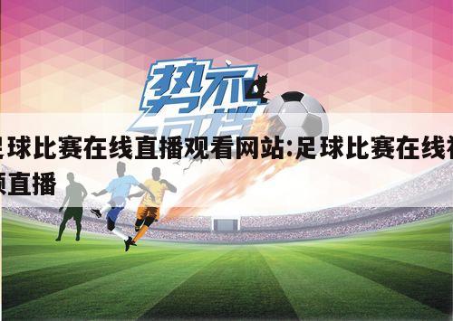 龙化足球比赛直播观看指南，赛事直播哪里看？